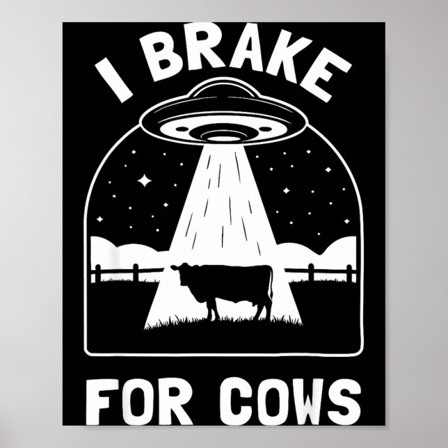 I Brake For Cows Funny Ufo Alien Abduction Consrac Poster (Front)