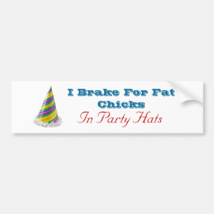 I Brake For Fat Chicks In Party Hats Bumper Sticker