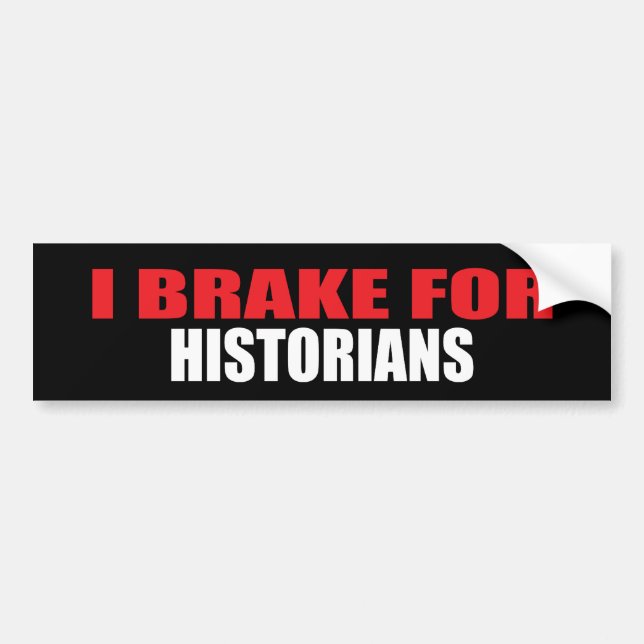 I Brake For Historians Bumper Sticker (Front)