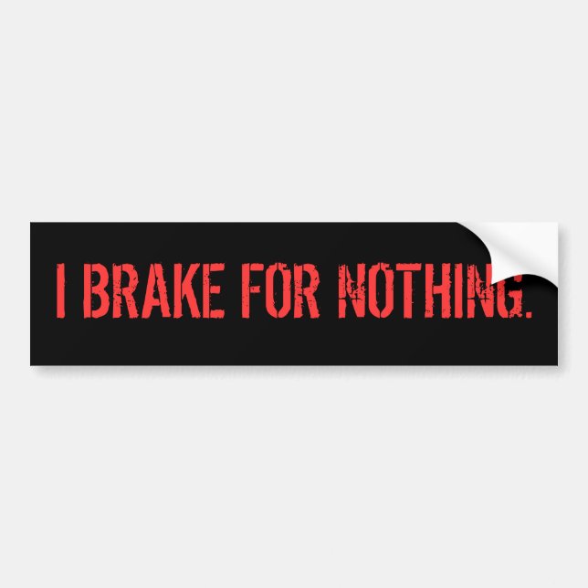 I BRAKE FOR NOTHING. BUMPER STICKER (Front)