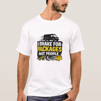 I Brake For Packages Not People T-Shirt