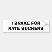 I Brake For Rate Suckers