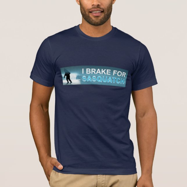 I Brake For Sasquatch T-Shirt (Front)