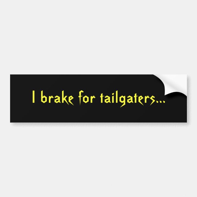I brake for tailgaters... bumper sticker (Front)
