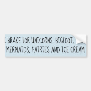I Brake For Unicorns, Bigfoot, UFOs, Mermaids Fun Bumper Sticker