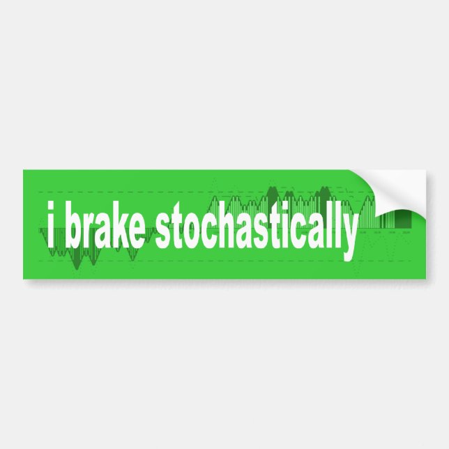 i brake stochastically bumper sticker (Front)