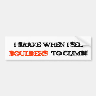 i brake when i see, boulders, to climb!! bumper sticker