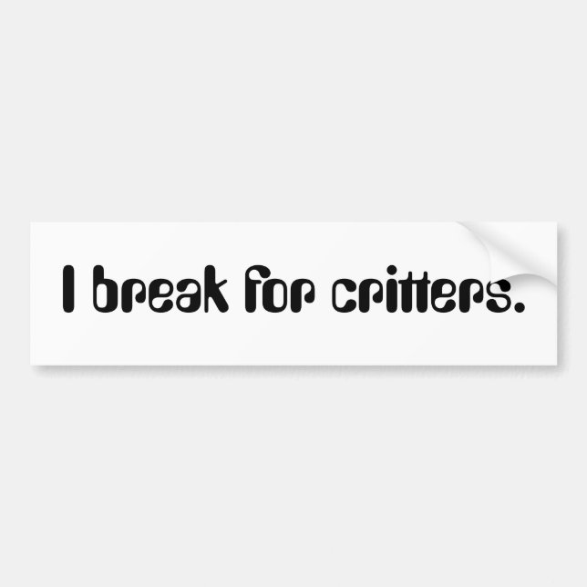 I break for critters. bumper sticker (Front)