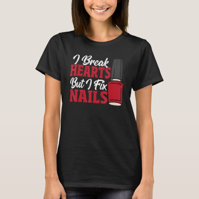 I Break Hearts But I Fix Nails Nail Tech Nail Tech T-Shirt (Front)
