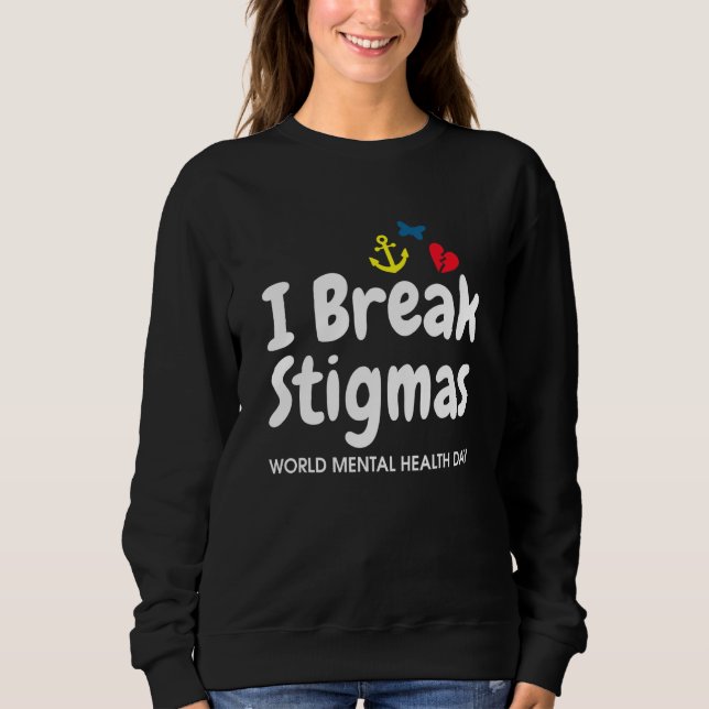 I Break Stigmas World Mental Health Day Sweatshirt (Front)