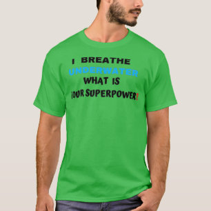 I breathe underwater what is your soperpower T-Shirt