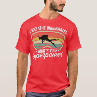 I Breathe Underwater Whats Your Superpower  T-Shirt