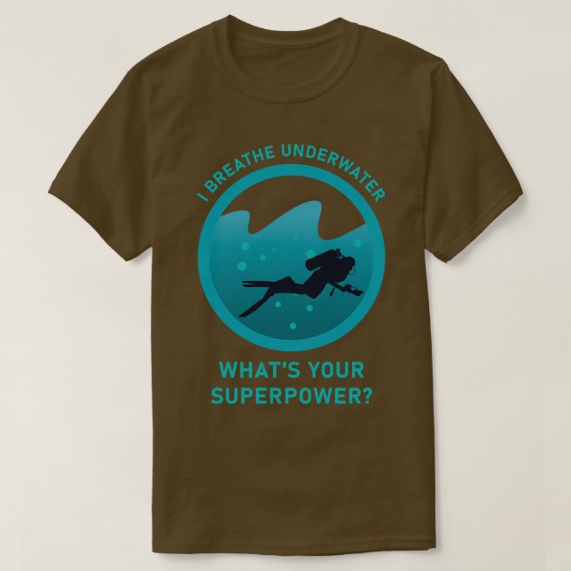 I breathe underwater whatx27s your superpower Scub T-Shirt (Design Front)