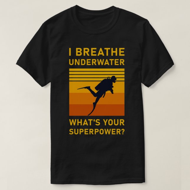 I breathe underwater whatx27s your superpower Scub T-Shirt (Design Front)