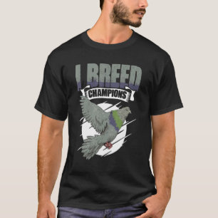 I Breed Champions Pigeon Bird Racing Watching Bird T-Shirt