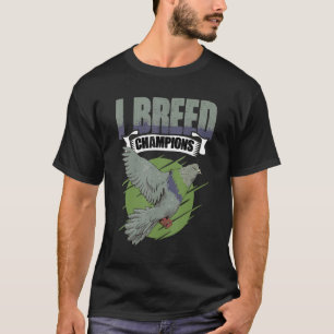 I Breed Champions Pigeon Bird Racing Watching Bird T-Shirt