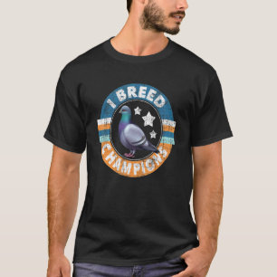 I Breed Champions  Pigeon Racing  Birdwatching Bre T-Shirt