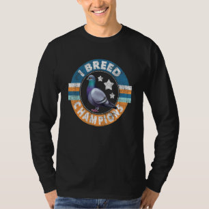 I Breed Champions  Pigeon Racing  Birdwatching Bre T-Shirt