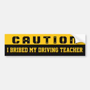 I bribed my driving teacher bumper sticker
