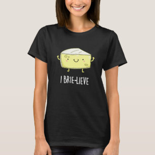 I Brie-live Positive Brie Cheese Pun Dark BG T-Shirt