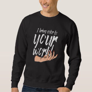 I Bring Colour To Your World Nail Technicians   Sweatshirt