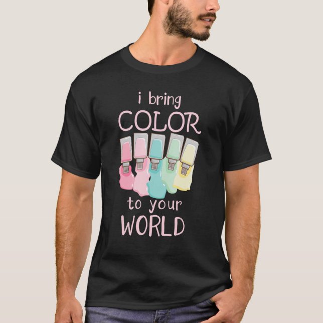 I Bring Colour To Your World Nail Technicians T-Shirt (Front)