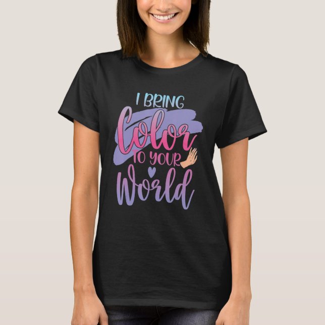 I Bring Colour To Your World Nail Technicians T-Shirt (Front)