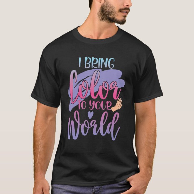 I Bring Colour To Your World Nail Technicians T-Shirt (Front)