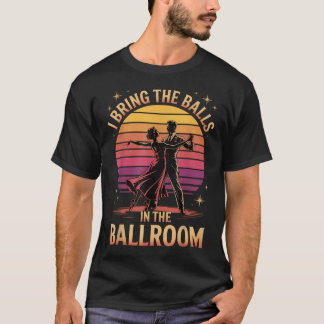 I Bring The Balls In The T-Shirt