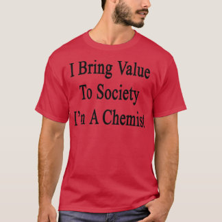 I Bring Value To Society Ix27m A Chemist T-Shirt