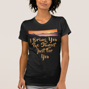 I Bring You The Sunset Just For You. Lover Quote T-Shirt