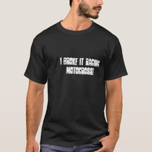 I broke it Racing Motocross! T-Shirt
