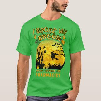 I Broke My Broom So I Became A Pharmacist Perfect  T-Shirt