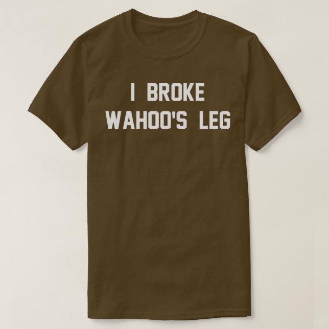I Broke Wahoos Leg 1 T-Shirt (Design Front)
