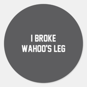I Broke Wahoo's Leg Funny Quote  Classic Round Sticker
