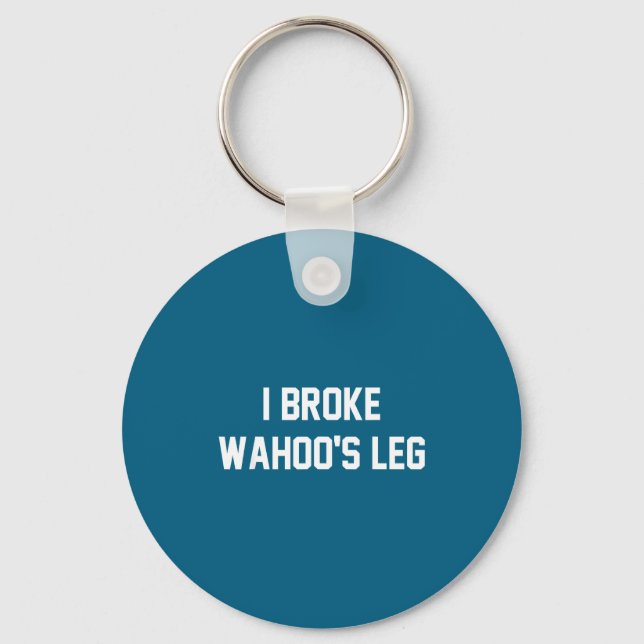 I Broke Wahoo's Leg Funny Quote  Key Ring (Front)