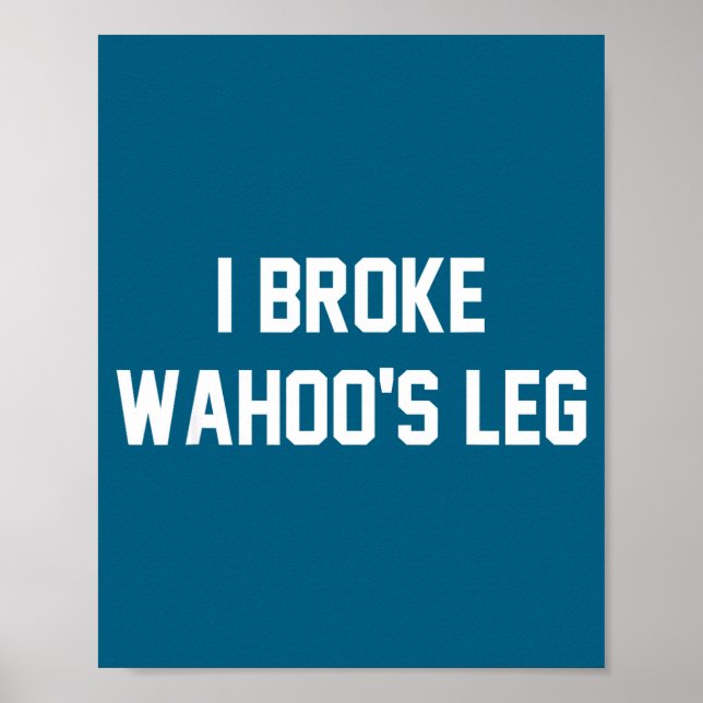 I Broke Wahoo's Leg Funny Quote  Poster (Front)