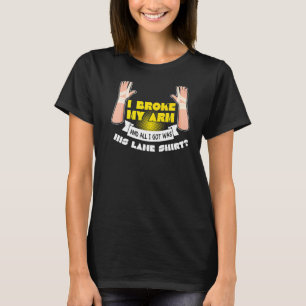 I broken my arm fractured break broken arm T-Shirt