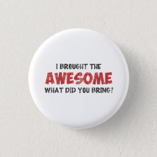 I Brought the Awesome What Did You Bring 3 Cm Round Badge