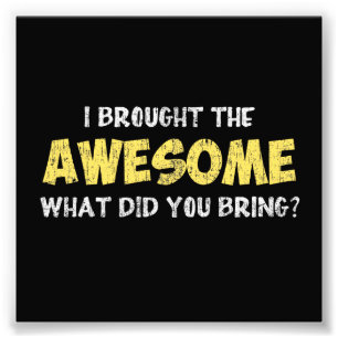 I Brought the Awesome What Did You Bring Photo Print