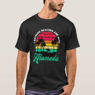 I Browse Beaches And Surf Alameda Surfing Californ T-Shirt