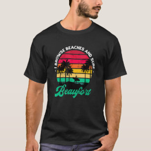 I Browse Beaches And Surf Beaufort Surfing South C T-Shirt