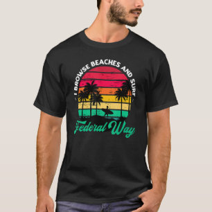 I Browse Beaches And Surf Federal Way Surfing Wash T-Shirt
