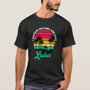 I Browse Beaches And Surf Lubec Surfing Maine Surf T-Shirt