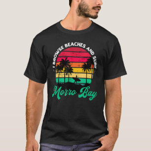 I Browse Beaches And Surf Morro Bay Surfing Califo T-Shirt