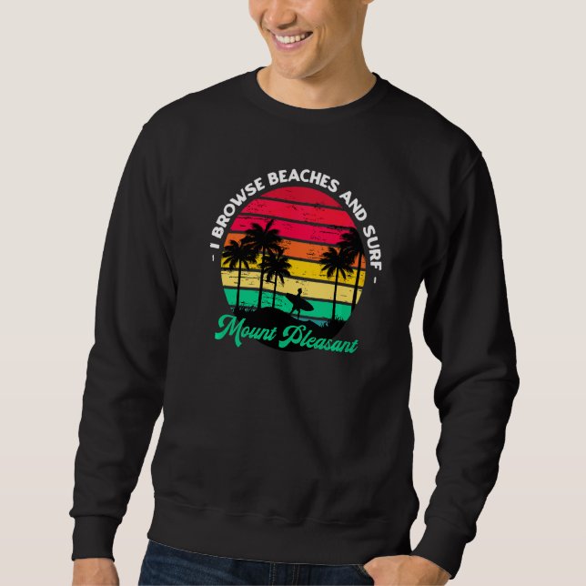 I Browse Beaches And Surf Mount Pleasant Surfing Sweatshirt (Front)