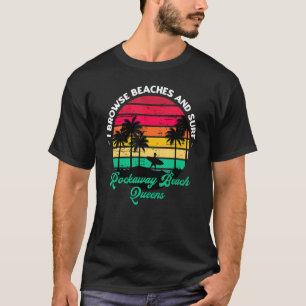 I Browse Beaches And Surf Rockaway Beach Queens Su T-Shirt