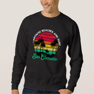 I Browse Beaches And Surf San Clemente Surfing Cal Sweatshirt