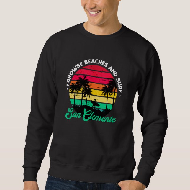 I Browse Beaches And Surf San Clemente Surfing Cal Sweatshirt (Front)