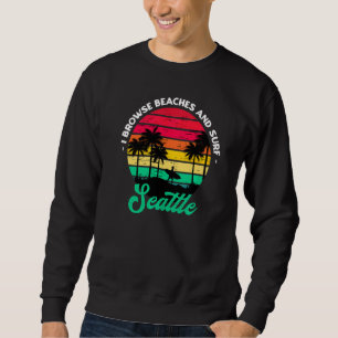 I Browse Beaches And Surf Seattle Surfing Washingt Sweatshirt